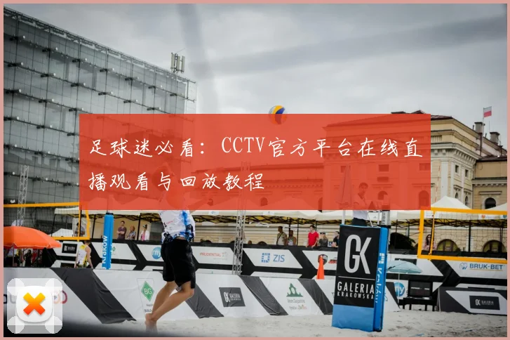 足球迷必看:CCTV官方平台在线直播观看与回放教程