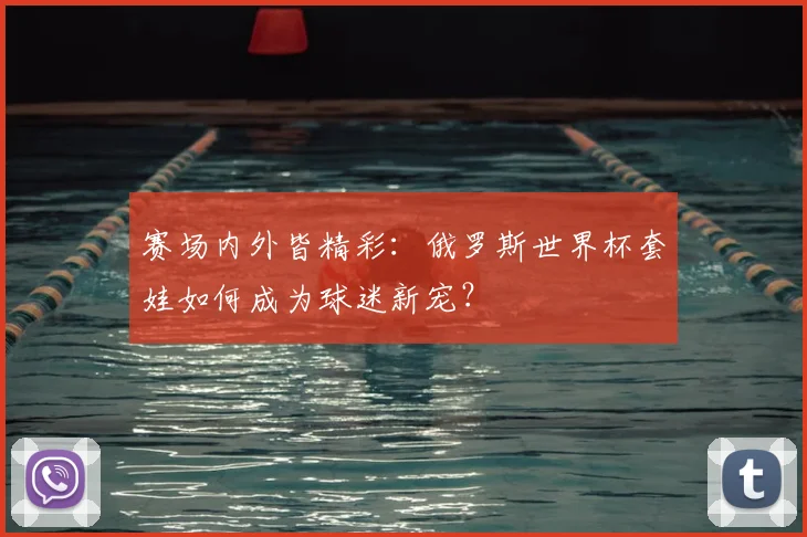 赛场内外皆精彩：俄罗斯世界杯套娃如何成为球迷新宠？