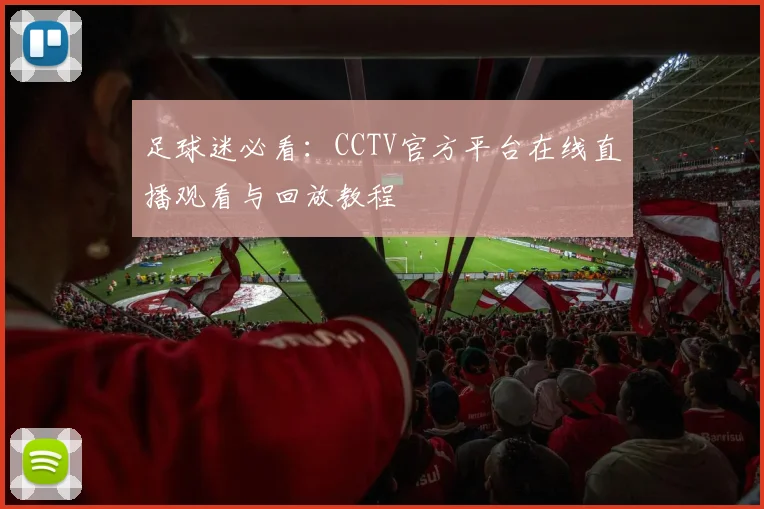 足球迷必看：CCTV官方平台在线直播观看与回放教程