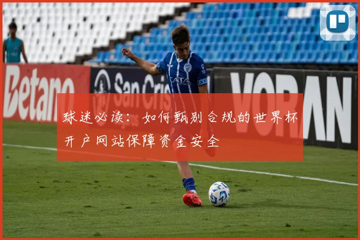 球迷必读：如何甄别合规的世界杯开户网站保障资金安全