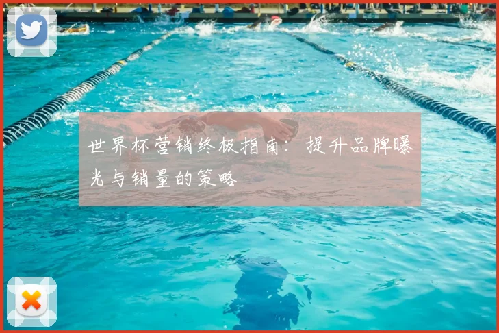 世界杯营销终极指南：提升品牌曝光与销量的策略