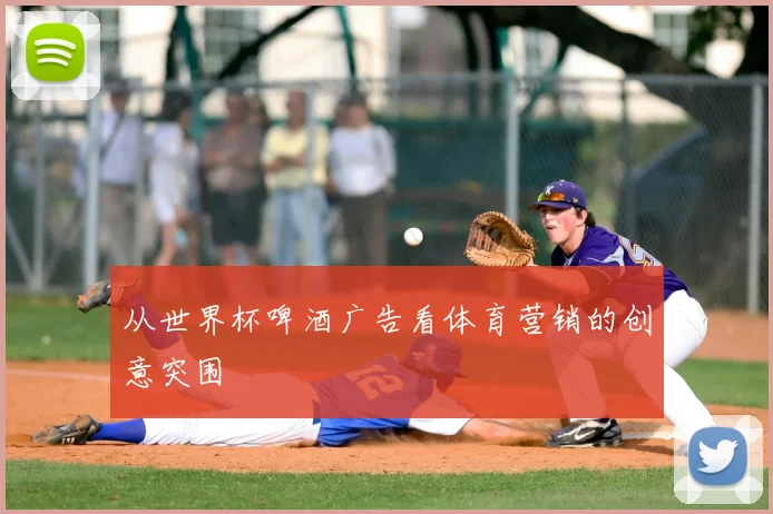 从世界杯啤酒广告看体育营销的创意突围