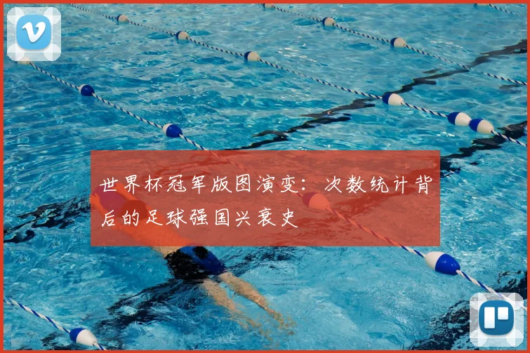 世界杯冠军版图演变:次数统计背后的足球强国兴衰史