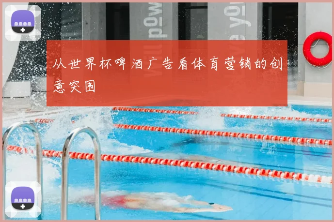 从世界杯啤酒广告看体育营销的创意突围