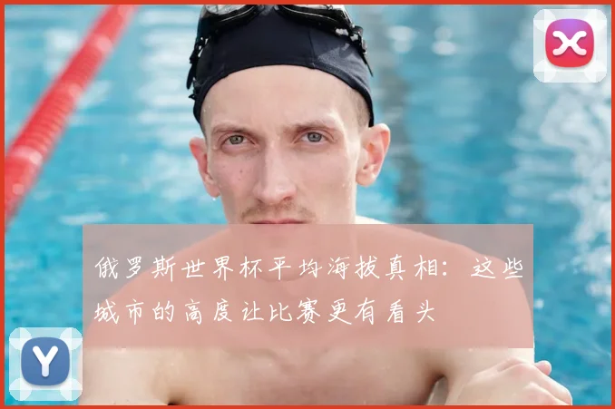 俄罗斯世界杯平均海拔真相：这些城市的高度让比赛更有看头