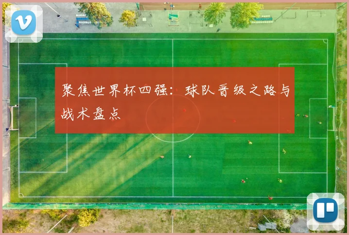 聚焦世界杯四强:球队晋级之路与战术盘点